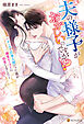 夫の様子がおかしいのですが！？　～クールで仕事人間だった彼が溺愛ビーストに豹変しました～