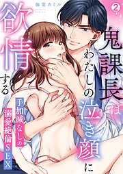 鬼課長はわたしの泣き顔に欲情する～手加減なしの溺愛絶倫SEX