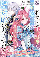 【期間限定　無料お試し版】私のことが大好きな最強騎士の夫が、二度目の人生では塩対応なんですが！？　死に戻り妻は溺愛夫の我慢に気付かない【単話売】