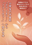 小学生の不登校 「どうしよう…」から「こうしよう！」へ変わる本　保護者ができる最初のステップから多様な学びの選択肢まで