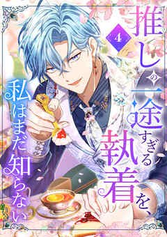 推しの一途すぎる執着を、私はまだ知らない【単行本版】 4巻