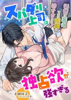 スパダリ上司は独占欲が強すぎる ～秘密の関係なのに距離が近すぎます！～