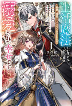 生活魔法しか使えない子爵令嬢は「家事が得意な貴族なんてみっともない」と婚約解消され実家も追い出されましたが、追放先の辺境で怪物侯爵に溺愛されて幸せです１