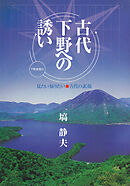 古代下野への誘い　見たい知りたい●古代の素顔