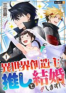 【期間限定　無料お試し版】異世界創造主なので推しと結婚します！