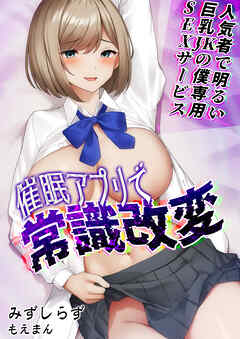 催眠アプリで常識改変～人気者で明るい巨乳JKの僕専用SEXサービス～