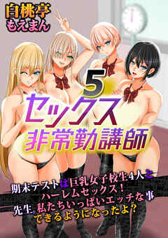 セックス非常勤講師5 期末テストは巨乳女子校生4人とハーレムセックス！ 先生。私たちいっぱいエッチな事 できるようになったよ？