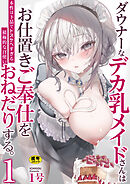 ダウナーなデカ乳メイドさんはお仕置きご奉仕をおねだりする。～本性は下品でドスケベすぎる積極的な召使い～【R18版】　1巻