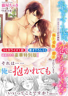 【限定書き下ろしSS＆コミカライズ1話同梱特別版】絶倫エリート後輩との恋はワンナイトから！？　～極上愛撫に翻弄されています～