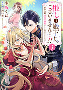推しは殿下じゃございません…！！～悪役令嬢、甘攻め溺愛ルートに突入しました！？～３