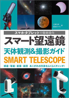 スマート望遠鏡 天体観測＆撮影ガイド：スマホ・タブレットで簡単操作 惑星・彗星・星雲・星団 あこがれの天体をらくらくキャッチ！