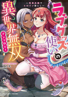 ラブグッズ使いの異世界無双アンソロジー　～快楽兵器でヒロイン堕とし～【電子限定特典ペーパー付き】