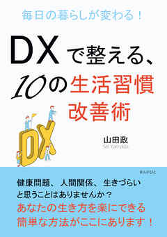 毎日の暮らしが変わる！DXで整える、10の生活習慣改善術10分で読めるシリーズ