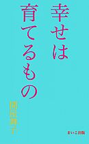 幸せは育てるもの