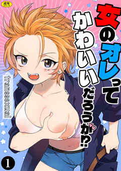 女のオレってかわいいだろうが！？（1）