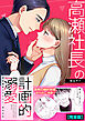 高瀬社長の計画的溺愛～婚約破棄されたOL、拾われる～【完全版】