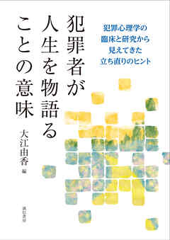 犯罪者が人生を物語ることの意味　犯罪心理学の臨床と研究から見えてきた立ち直りのヒント