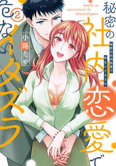 【単行本版】秘密の社内恋愛で危ないイタズラ 2【電子特典付き】
