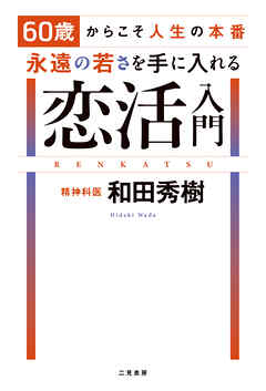 60歳からこそ人生の本番　永遠の若さを手に入れる恋活入門