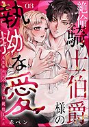 絶倫騎士伯爵様の執拗な愛 偽装婚約はやらしい純情まみれ（分冊版）　【第3話】
