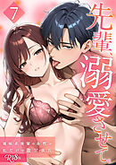 先輩、溺愛させて。 ～地味系後輩の本性は私だけの激甘彼氏～（7） R18版