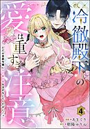 冷徹殿下の愛は重すぎ注意 ただの男爵令嬢にXL級の愛を注がないでください…っ（分冊版）　【第4話】