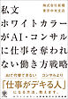 私文ホワイトカラーが AI・コンサルに仕事を奪われない働き方戦略
