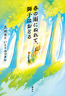 春の雨にぬれて、獅子はおどる