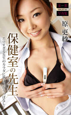 保健室の先生 エロすぎる先生のカラダに熱は上がりっぱなし！ 原更紗 妄想DIGITAL写真集