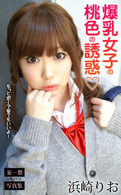 爆乳女子の桃色の誘惑 浜崎りお 妄想DIGITAL写真集