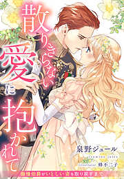 散りきらない愛に抱かれて～傲慢伯爵がいとしい妻を取り戻すまで～