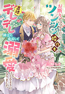 お断りするつもりだったツンツン婚約者が直球デレデレ紳士に成長して溺愛してくるようになりました