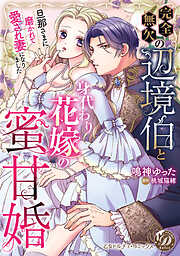 完全無欠の辺境伯と身代わり花嫁の蜜甘婚～旦那さまに磨かれて愛され妻になりました～【単行本版限定描きおろし付き】