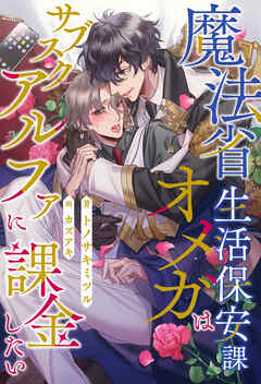 【全1-6セット】魔法省生活保安課オメガはサブスクアルファに課金したい【イラスト付】
