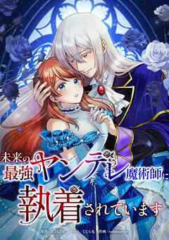 未来の最強ヤンデレ魔術師に執着されています