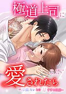 極道上司に愛されたら～冷徹カレとの甘すぎる同居～第18話