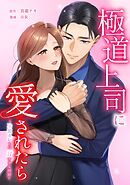 極道上司に愛されたら～冷徹カレとの甘すぎる同居～第21話