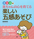 【0・1・2歳】 赤ちゃんの心を育てる楽しい“五感あそび” 親子の絆を深め、心身の発達を促す230レッスン