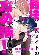 俺様ルームメイトの攻めが強すぎる！２