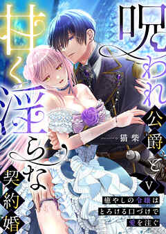 呪われ公爵と甘く淫らな契約婚～癒やしの令嬢はとろける口づけで愛を注ぐ～（５）