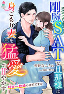 剛腕SATな旦那様は身ごもり妻を猛愛で甘やかす～利害一致婚のはずですが～