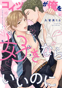 【期間限定　試し読み増量版】コイツが俺を好きならいいのに【電子限定特典付き】【コミックス版】