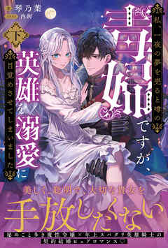 私、一夜の夢を売ると噂の毒婦ですが、英雄を溺愛に目覚めさせてしまいました【電子版特典付】（下）