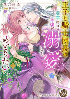 【期間限定　試し読み増量版】王子な騎士団長は薬草好きの令嬢を溺愛してめとりたい
