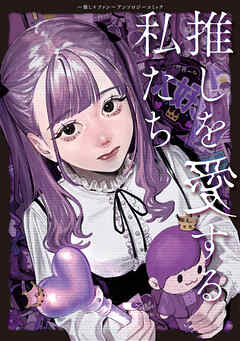 【期間限定　試し読み増量版】推しを愛する私たち～推し×ファン～アンソロジーコミック