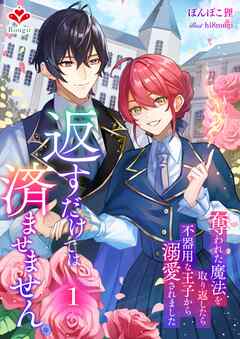 返すだけでは済ませません。～奪われた魔法を取り返したら、不器用な王子から溺愛されました～１