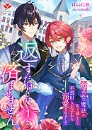 返すだけでは済ませません。～奪われた魔法を取り返したら、不器用な王子から溺愛されました～１