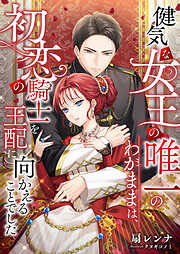 健気な女王の唯一のわがままは、初恋の騎士を王配に向かえることでした