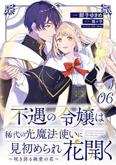 不遇の令嬢は稀代の光魔法使いに見初められ花開く～咲き誇る純愛の花～ 第6話【単話版】