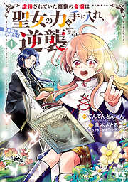 【期間限定　無料お試し版】虐待されていた商家の令嬢は聖女の力を手に入れ、無自覚に容赦なく逆襲する【電子単行本】